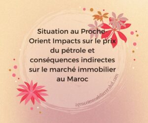 Situation au Proche-Orient : Impacts sur le prix du pétrole et conséquences indirectes sur le marché immobilier au Maroc